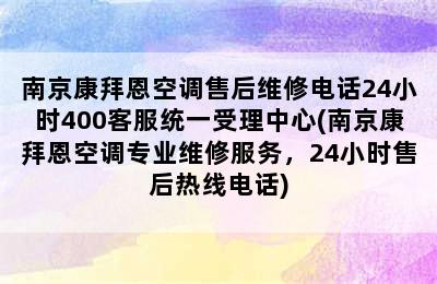 南京康拜恩空调售后维修电话24小时400客服统一受理中心(南京康拜恩空调专业维修服务，24小时售后热线电话)