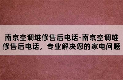 南京空调维修售后电话-南京空调维修售后电话，专业解决您的家电问题