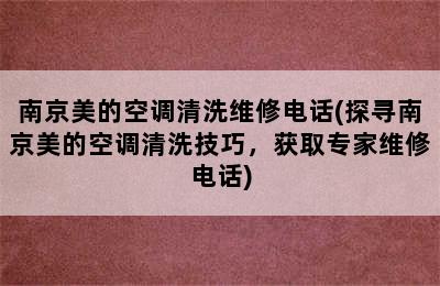 南京美的空调清洗维修电话(探寻南京美的空调清洗技巧，获取专家维修电话)