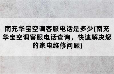 南充华宝空调客服电话是多少(南充华宝空调客服电话查询，快速解决您的家电维修问题)