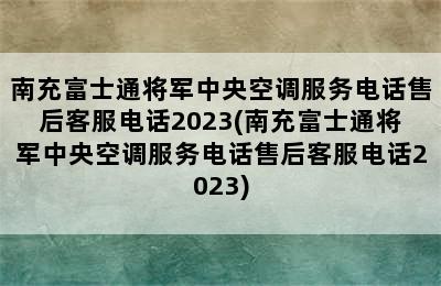 南充富士通将军中央空调服务电话售后客服电话2023(南充富士通将军中央空调服务电话售后客服电话2023)