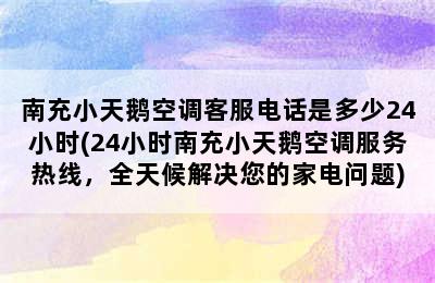 南充小天鹅空调客服电话是多少24小时(24小时南充小天鹅空调服务热线，全天候解决您的家电问题)