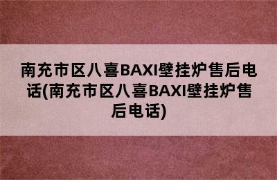 南充市区八喜BAXI壁挂炉售后电话(南充市区八喜BAXI壁挂炉售后电话)