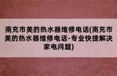 南充市美的热水器维修电话(南充市美的热水器维修电话-专业快捷解决家电问题)