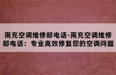 南充空调维修部电话-南充空调维修部电话：专业高效修复您的空调问题