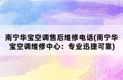 南宁华宝空调售后维修电话(南宁华宝空调维修中心：专业迅捷可靠)