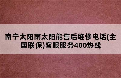 南宁太阳雨太阳能售后维修电话(全国联保)客服服务400热线