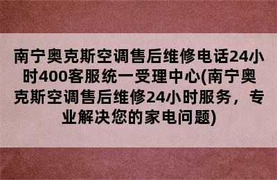 南宁奥克斯空调售后维修电话24小时400客服统一受理中心(南宁奥克斯空调售后维修24小时服务，专业解决您的家电问题)