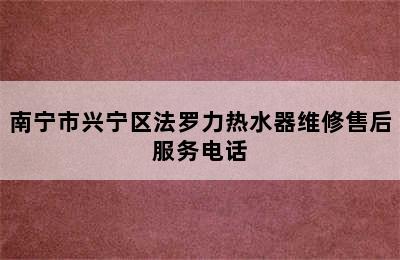 南宁市兴宁区法罗力热水器维修售后服务电话