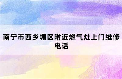 南宁市西乡塘区附近燃气灶上门维修电话