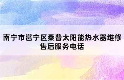 南宁市邕宁区桑普太阳能热水器维修售后服务电话