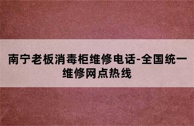 南宁老板消毒柜维修电话-全国统一维修网点热线