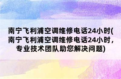 南宁飞利浦空调维修电话24小时(南宁飞利浦空调维修电话24小时，专业技术团队助您解决问题)