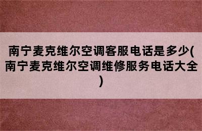 南宁麦克维尔空调客服电话是多少(南宁麦克维尔空调维修服务电话大全)