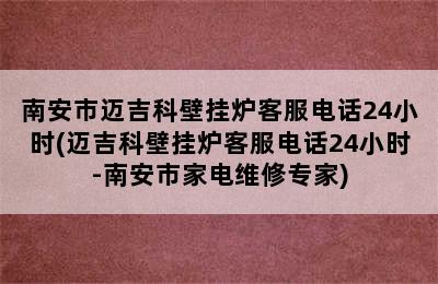 南安市迈吉科壁挂炉客服电话24小时(迈吉科壁挂炉客服电话24小时-南安市家电维修专家)