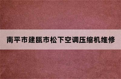 南平市建瓯市松下空调压缩机维修