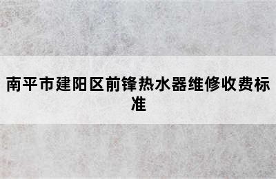 南平市建阳区前锋热水器维修收费标准