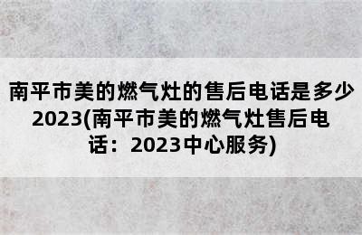 南平市美的燃气灶的售后电话是多少2023(南平市美的燃气灶售后电话：2023中心服务)