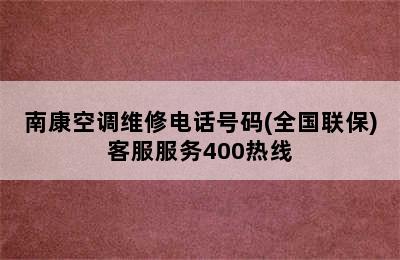 南康空调维修电话号码(全国联保)客服服务400热线