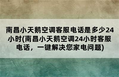 南昌小天鹅空调客服电话是多少24小时(南昌小天鹅空调24小时客服电话，一键解决您家电问题)