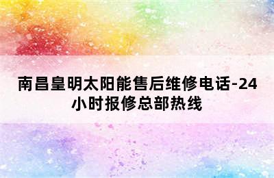 南昌皇明太阳能售后维修电话-24小时报修总部热线