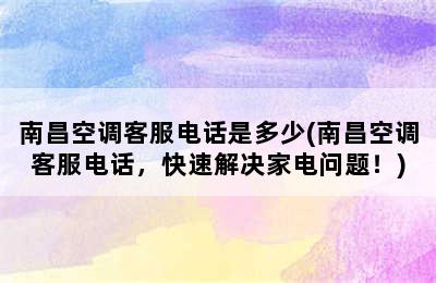 南昌空调客服电话是多少(南昌空调客服电话，快速解决家电问题！)