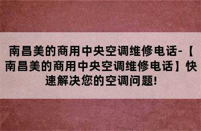 南昌美的商用中央空调维修电话-【南昌美的商用中央空调维修电话】快速解决您的空调问题!