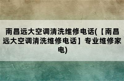 南昌远大空调清洗维修电话(【南昌远大空调清洗维修电话】专业维修家电)