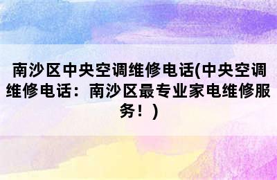 南沙区中央空调维修电话(中央空调维修电话：南沙区最专业家电维修服务！)