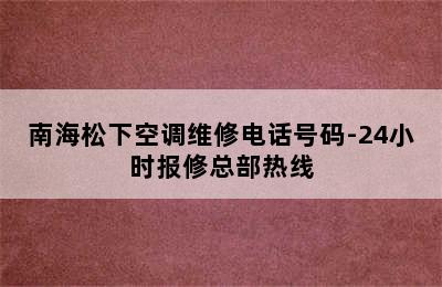 南海松下空调维修电话号码-24小时报修总部热线