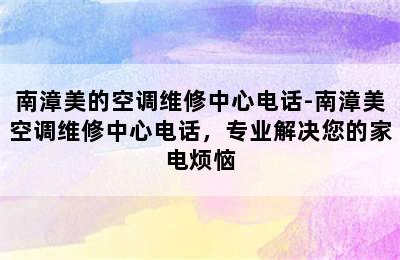 南漳美的空调维修中心电话-南漳美空调维修中心电话，专业解决您的家电烦恼