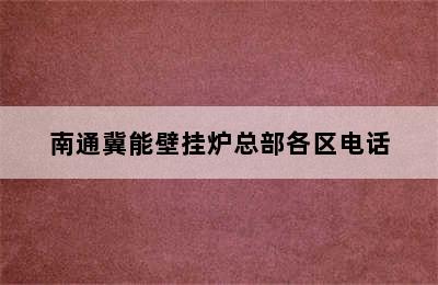 南通冀能壁挂炉总部各区电话