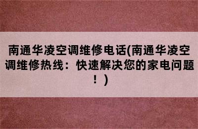 南通华凌空调维修电话(南通华凌空调维修热线：快速解决您的家电问题！)