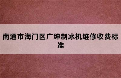 南通市海门区广绅制冰机维修收费标准