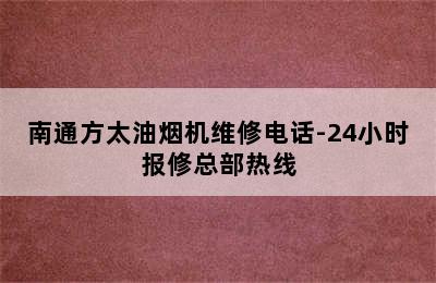 南通方太油烟机维修电话-24小时报修总部热线