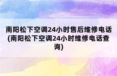 南阳松下空调24小时售后维修电话(南阳松下空调24小时维修电话查询)