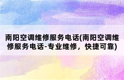 南阳空调维修服务电话(南阳空调维修服务电话-专业维修，快捷可靠)