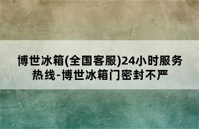 博世冰箱(全国客服)24小时服务热线-博世冰箱门密封不严