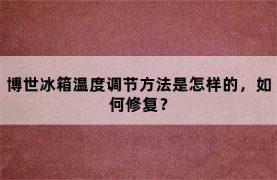 博世冰箱温度调节方法是怎样的，如何修复？