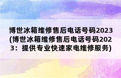 博世冰箱维修售后电话号码2023(博世冰箱维修售后电话号码2023：提供专业快速家电维修服务)