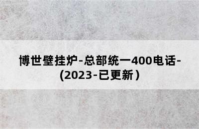 博世壁挂炉-总部统一400电话-(2023-已更新）