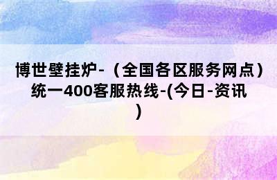 博世壁挂炉-（全国各区服务网点）统一400客服热线-(今日-资讯)