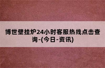 博世壁挂炉24小时客服热线点击查询-(今日-资讯)