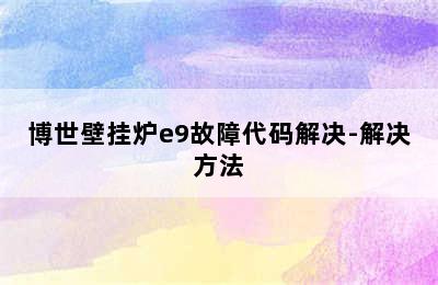 博世壁挂炉e9故障代码解决-解决方法