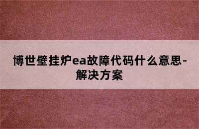 博世壁挂炉ea故障代码什么意思-解决方案