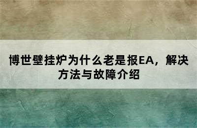 博世壁挂炉为什么老是报EA，解决方法与故障介绍