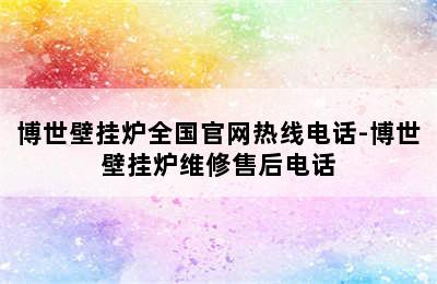 博世壁挂炉全国官网热线电话-博世壁挂炉维修售后电话