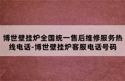 博世壁挂炉全国统一售后维修服务热线电话-博世壁挂炉客服电话号码