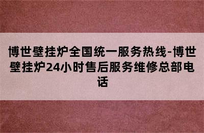 博世壁挂炉全国统一服务热线-博世壁挂炉24小时售后服务维修总部电话