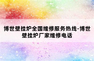 博世壁挂炉全国维修服务热线-博世壁挂炉厂家维修电话